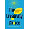 The Creativity Choice: The Science of Making Decisions to Turn Ideas Into Action