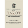 The Pictorial Key to the Tarot: Being Fragments of a Secret Tradition Under the Veil of Divination. Illustrated with 78 Tarot Cards