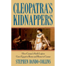 Cleopatra's Kidnappers: How Caesars Sixth Legion Gave Egypt to Rome and Rome to Caesar