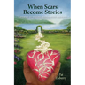 When Scars Become Stories: A Journey of Healing, Restoration & Faith