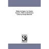 Philip Ii of Spain / by Charles Gayarre; With An introductory Letter by George Bancroft.