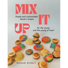 Mix It Up: Simple and Customizable Recipes for the Young and the Young at Heart