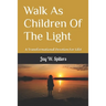 Walk As Children Of The Light: A Transformational Devotion For Life!
