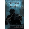 Say Anything but Your Prayers: A Novel of Elizabeth Stride, the Third Victim of Jack the Ripper