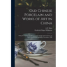 Old Chinese Porcelain and Works of art in China; Being Description and Illustrations of Articles Selected From an Exhibition Held in Shanghai, Novembe