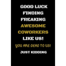 Good Luck Finding Freaking Awesome Coworkers Like Us! - You Are Dead to Us!: Coworker Leaving Gifts - Funny Gift for Coworker - Funny Farewell Gifts f