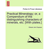 Practical Mineralogy; Or, a Compendium of the Distinguishing Characters of Minerals, Etc. [With Plates.]