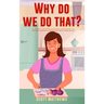 Why Do We Do That? - 101 Random, Interesting, and Wacky Things Humans Do - The Facts, Science, & Trivia of Why We Do What We Do!