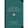 Fertilizers: The Source, Character And Composition Of Natural, Homemade And Manufactured Fertilizers, And Suggestions As To Their Use For Different Cr