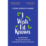 I Wish I'd Known: Young People, Drugs and Decisions: A Guide for Parents and Carers