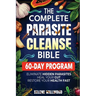 The Complete Parasite Cleanse Bible: A 60-Day Natural Detox Program to Eliminate Hidden Parasites, Heal Your Gut, and Restore Your Health with Herbal