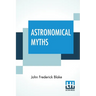 Astronomical Myths: Based On Flammarion's "History Of The Heavens."