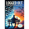 Logged Out: A Personal Journey of Breaking Free from Digital Addiction, Rebuilding Human Connection, and Finding Meaning Beyond Screens with digital m