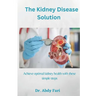 The Kidney Disease Solution: Achieve optimal kidney health with these simple steps