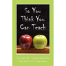 So You Think You Can Teach: Short Stories of a 40 Year Teacher