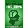 Declutter Your Life - The Miracle of Decluttering: Instantly Declutter For Increased Energy, Performance, and Happiness