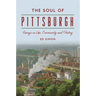 The Soul of Pittsburgh: Essays on Life, Community and History