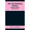 The Old-fashioned Woman: Primitive Fancies about the Sex