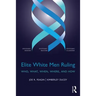 Elite White Men Ruling: Who, What, When, Where, and How