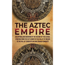 The Aztec Empire: An Enthralling Overview of the History of the Aztecs, Starting with the Settlement in the Valley of Mexico