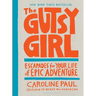 The Gutsy Girl: Escapades for Your Life of Epic Adventure