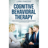 Cognitive Behavioral Therapy: A Guide to Positive Psychology with Strategies & Techniques to Regain Happiness by Overcoming Anxiety, Depression, Neg