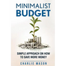 Minimalist Budget: Simple Strategies On How To Save More and Become Financially Secure