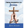 From Madness to Jesus