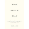Soon She Will Be Dead: A Comprehensive Guide to Losing Your Parent Without Losing Your Mind