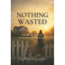 Nothing Wasted: Losing My Dream to Find God's Purpose