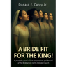 A BRIDE FIT FOR THE KING!, A prophetic novel of love, preparation, and the call of the Bridegroom to His beloved Church