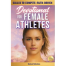 Called to Compete: Faith-Driven Devotional for Female Athletes: Christian Sports Devotions to Build Mental Toughness, Discipline, Navigate Pressure, &
