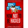 How Not To Be Hacked: The Definitive Guide for Regular People