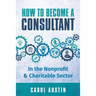 How To Become A Consultant In the Nonprofit and Charitable Sector