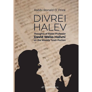 Divrei Halev: Thoughts of Rabbi Professor David Weiss Halivni on the Weekly Torah Portion
