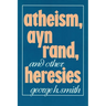 Atheism, Ayn Rand, and Other Heresies