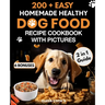200+ Easy Homemade Healthy Dog Food Recipe Cookbook with Pictures: Your 2 in 1 Guide with Delicious and Tasty Food, Treats and Slow Cooker Recipes for