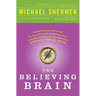 The Believing Brain: From Ghosts and Gods to Politics and Conspiracies---How We Construct Beliefs and Reinforce Them as Truths