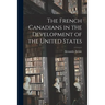 The French Canadians in the Development of the United States