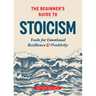 The Beginner's Guide to Stoicism: Tools for Emotional Resilience and Positivity