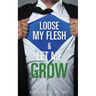 Loose My Flesh & Let Me Grow