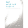 The Worship Pastor: A Call to Ministry for Worship Leaders and Teams