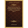 Manual Of Exercises For Training Stretcher-Bearers And Bearer-Companies (1877)