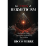 The Codex of Hermeticism: The Emerald Tablet, The Corpus Hermeticum, and The Kybalion
