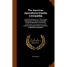 The American Agriculturist Family Cyclopædia: A Book Of Reference For The Various Departments Of Human Knowledge, Including Agriculture, Astronomy, Ar