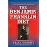 The Benjamin Franklin Diet: Lose Weight and Live Longer with These Health Secrets from America's Founding Father: Based on the Writings of Benjamin Fr