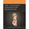 The Teacher's Innovation Workbook: A Step-By-Step Guide to Planning and Achieving Your Goals