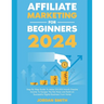 Affiliate Marketing 2024 Step By Step Guide To Make $10,000/Month Passive Income To Escape The Rat Race and Build an Successful Digital Business From
