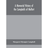 A Memorial History Of The Campbells Of Melfort, Argyllshire, Which Includes Records Of The Different Highland And Other Families With Whom They Have I
