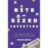 Bite-Sized Investing: A Complete (and Jargon-free) Guide To Your Investing Success
